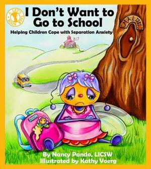 I Don't Want to Go to School: Helping Children Cope with Separation Anxiety by Nancy Pando