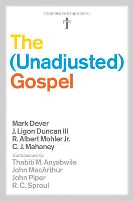 Unadjusted Gospel by Ligon Duncan, R. Albert Mohler Jr, Mark Dever