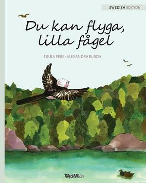 Du kan flyga, lilla fågel: You Can Fly, Little Bird, Swedish edition by Tuula Pere