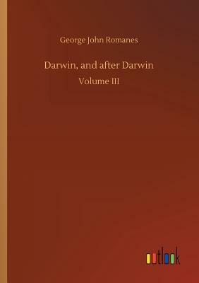 Darwin, and After Darwin by George John Romanes