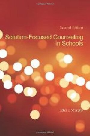 Solution-Focused Counseling In Schools by John J. Murphy