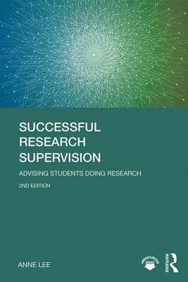 Successful Research Supervision: Advising Students Doing Research by Anne Lee