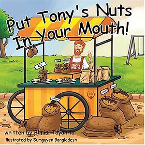 Put Tony's Nuts In Your Mouth! by Sumguyen Bangladesh, Bimisi Tayanita, Bimisi Tayanita