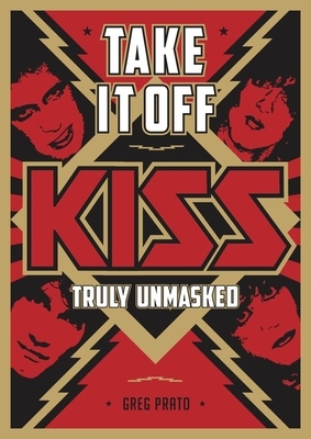Take It Off: KISS Truly Unmasked by Chris Jericho, Greg Prato, Andreas Carlsson