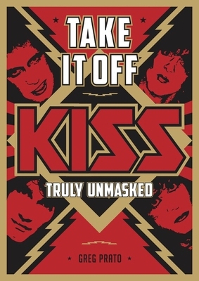 Take It Off: KISS Truly Unmasked by Andreas Carlsson, Chris Jericho, Greg Prato