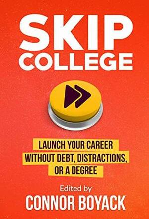 Skip College: Launch Your Career Without Debt, Distractions, or a Degree by Josh Steimle, Isaac Morehouse, Kerry McDonald, Dusty Wunderlich, Derek Magill, Brittany Hunter, Connor Boyack, Zak Slayback, John Taylor Gatto