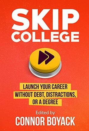 Skip College: Launch Your Career Without Debt, Distractions, or a Degree by Connor Boyack, Josh Steimle, John Taylor Gatto, Kerry McDonald, Derek Magill, Zak Slayback, Isaac Morehouse, Dusty Wunderlich, Brittany Hunter