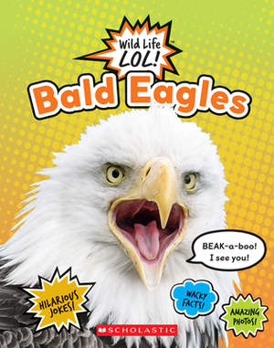 Bald Eagles (Wild Life Lol!) by Scholastic, Inc