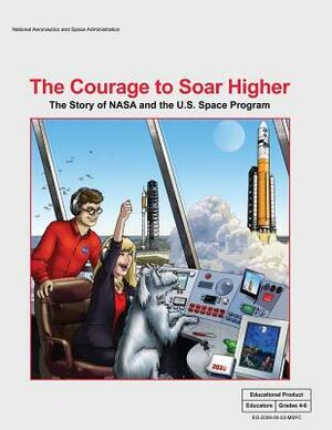 The Courage to Soar Higher: The Story of NASA and the U.S. Space Program: An Educator's Guide With Activities in Science, Mathematics, Language Ar by National Aeronautics and Administration