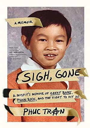 Sigh, Gone A Misfit's Memoir of Great Books, Punk Rock, and the Fight to Fit In by Phuc Tran, Phuc Tran