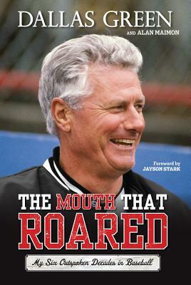 The Mouth That Roared: My Six Outspoken Decades in Baseball by Alan Maimon, Dallas Green