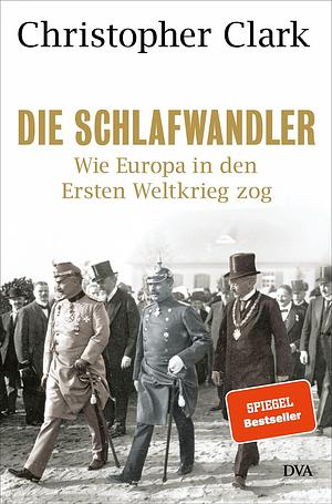 Die Schlafwandler. Wie Europa in den Ersten Weltkrieg zog by Christopher Clark