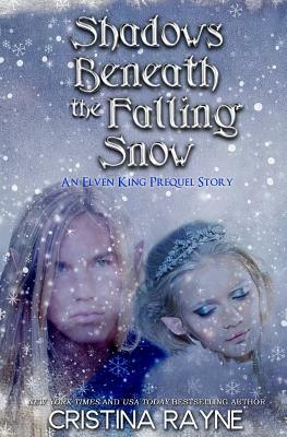 Shadows Beneath the Falling Snow (An Elven King Prequel Story) by Cristina Rayne