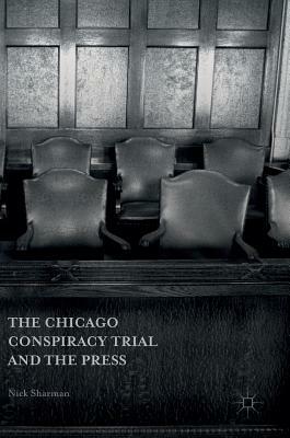 The Chicago Conspiracy Trial and the Press by Nick Sharman