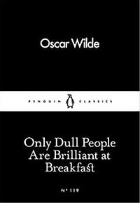 Only Dull People Are Brilliant at Breakfast by Oscar Wilde