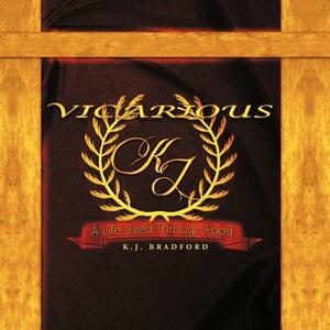 Vicarious: A Life Lived Through Food by K. J. Bradford