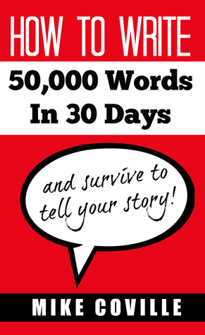 How To Write 50,000 Words In 30 Days, and survive to tell your story! by Mike Coville