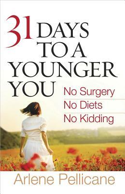 31 Days to a Younger You by Arlene Pellicane