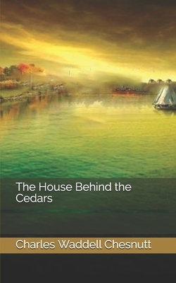 The House Behind the Cedars by Charles W. Chesnutt