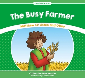 The Busy Farmer: Matthew 13: Listen and Obey by Catherine MacKenzie