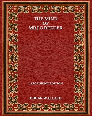 The Mind Of Mr J G Reeder - Large Print Edition by Edgar Wallace