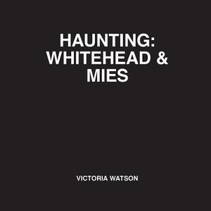 Haunting: Whitehead & Mies by Victoria Watson