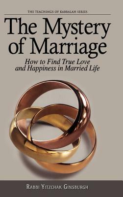 The Mystery of Marriage: How to Find True Love and Happiness in Married Life by Yitzchak Ginsburgh, Yitzchak Ginsb Rabbi Yitzchak Ginsburgh, Yitshak Ginzburg