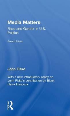 Media Matters: Race & Gender in U.S. Politics by John Fiske, Black Hawk Hancock