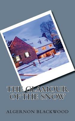 The Glamour of the Snow by Algernon Blackwood