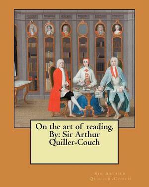On the art of reading. By: Sir Arthur Quiller-Couch by Arthur Quiller-Couch