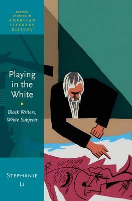 Playing in the White: Black Writers, White Subjects by Stephanie Li