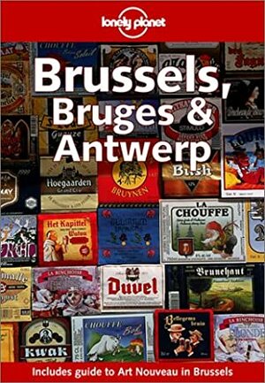 Brussels, Bruges & Antwerp (Lonely Planet Guide) by Leanne Logan, Geert Cole, Lonely Planet