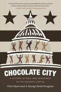 Chocolate City: A History of Race and Democracy in the Nation's Capital by Chris Myers Asch, George Derek Musgrove