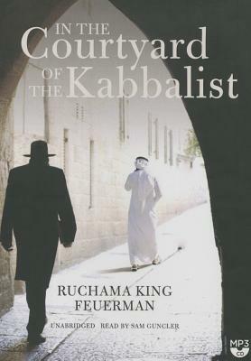 In the Courtyard of the Kabbalist by Ruchama King Feuerman