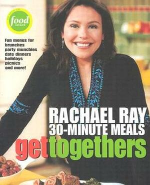 Get Togethers: Rachael Ray 30-Minute Meals by Rachael Ray