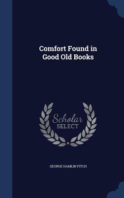 Comfort Found in Good Old Books by George Hamlin Fitch