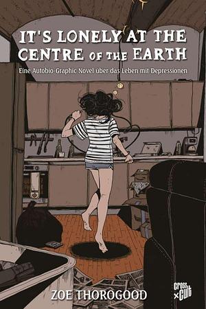 It's Lonely at the Centre of the Earth - es ist einsam im Mittelpunkt der Erde: Eine Autobio-Graphic Novel über das Leben mit Depressionen by Zoe Thorogood