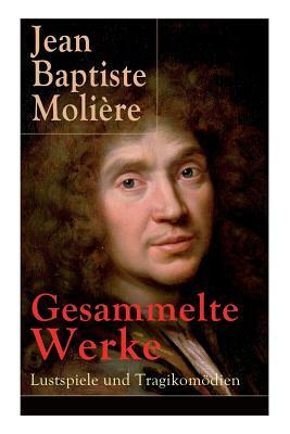 Gesammelte Werke: Lustspiele und Tragikomödien: Der Misanthrop + Tartuffe + Die erzwungene Heirath + Der Geizige + Die Schule der Frauen by Wolf Heinrich Graf Von Baudissin, Molière