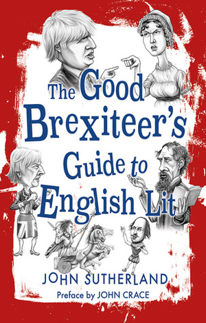 The Good Brexiteers Guide to English Lit by John Crace, John Sutherland