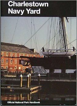 Charleston Navy Yard: Boston National Historical Park, Massachusetts: Boston National Historical Park, Massachusetts by Division of Publications, National Park Service (U.S.)