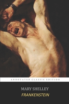 Frankenstein; Or, The Modern Prometheus By Mary Shelley The New Annotated Classic Edition by Mary Shelley