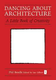 Dancing about Architecture: A Little Book of Creativity by Phil Beadle