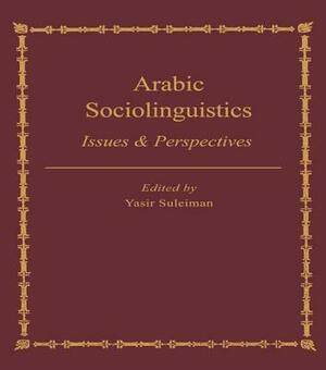 Arabic Sociolinguistics: Issues and Perspectives by Yasir Suleiman