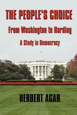 The People's Choice: From Washington to Harding a Study in Democracy by Herbert Agar