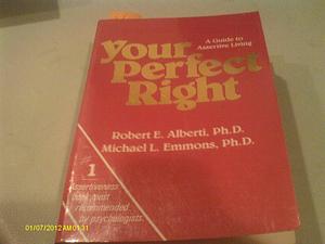 Your perfect right: A guide to assertive behavior by Michael L. Emmons, John Vasconcellos, Robert Alberti, Robert Alberti