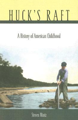 Huck's Raft: A History of American Childhood by Steven Mintz