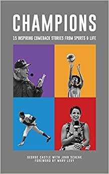 Champions: 15 Inspiring Comeback Stories from Sports and Life by George Castle, John Schenk
