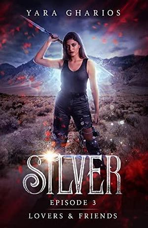 Lovers & Friends: Episode 3 of Silver by Yara Gharios, Yara Gharios