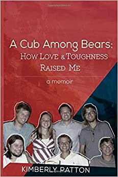 A Cub Among Bears: How Love and Toughness Raised Me by Kimberly Patton