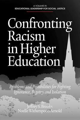 Confronting Racism in Higher Education: Problems and Possibilities for Fighting Ignorance, Bigotry and Isolation by Jeffrey S. Brooks, Noelle Witherspoon Arnold